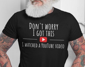 The Original Funny T-Shirt, Don't Worry I Got This I Watched A YouTube Video, Gift For Men, Gift For Dad, Grilling Gift, Personalized Option