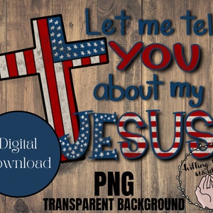 Let me tell you about my Jesus png, America png, digital download, sublimation design