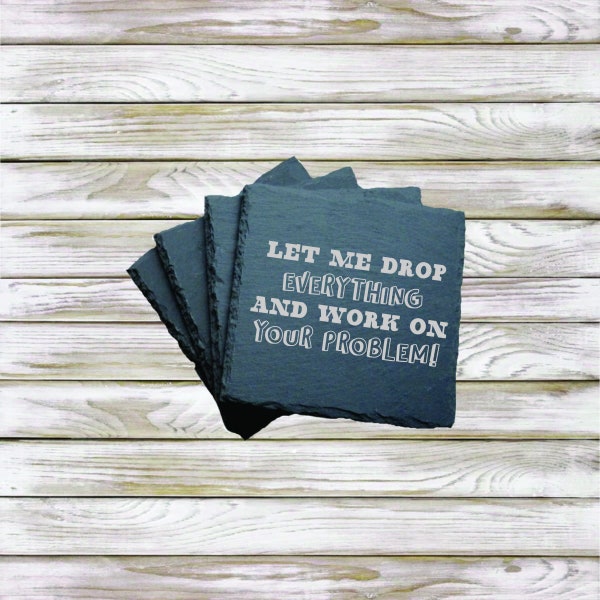 Let me drop everything and work on your problem coaster. Gift for work. birthday. humor, funny gag gift