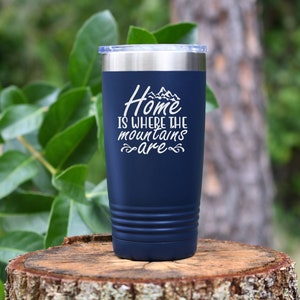 Home Is Where The Mountains Are tumbler drinkware. 12 colors to choose!  FREE PERSONALIZATION