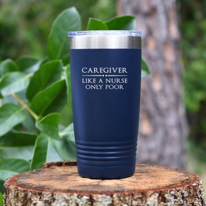 Caregiver, like a nurse only poor. tumbler drinkware. 12 colors to choose!  FREE PERSONALIZATION & SHIPPING