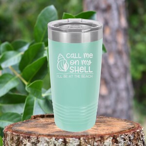 Call me on my shell, I&#39;ll be at the beach tumbler drinkware. 12 colors to choose!  FREE PERSONALIZATION & SHIPPING