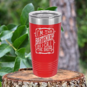 I&#39;m the bartender so I call the shots. Bartender tumbler drinkware. 12 colors to choose!  FREE PERSONALIZATION & SHIPPING