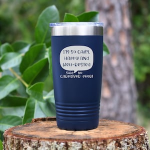 I&#39;m calm, Happy and well rested. Said no caregiver ever! tumbler drinkware. 12 colors to choose!  FREE PERSONALIZATION & SHIPPING