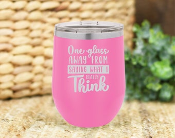 One glass away from saying what I am really thinking insulated wine tumbler. FREE PERSONALIZATION & SHIPPING
