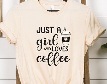 Just a Girl Who Loves Coffee Shirt, Coffee Shirt, Womens Coffee Shirt, Coffee Lover Shirt, Coffee Gift, Coffee Lover Gift