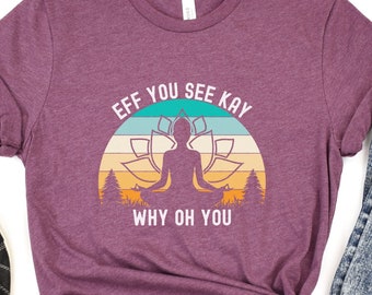 Eff You See Kay Shirt, Funny Womens Shirt, Yoga Shirt, Funny Yoga Shirt, Funny Meditation Shirt, Funny Curse Word Shirt
