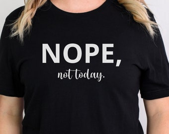Nope Not Today Shirt, Sarcastic Shirt, Sarcastic Womens Shirt, Funny Womens Shirt, Funny Shirt, Funny Nope Shirt, Nope Womens Shirt