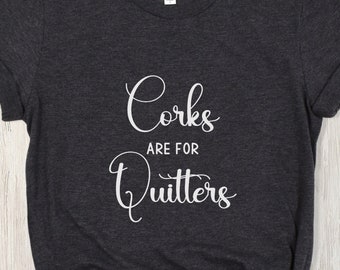 Corks are for Quitters Shirt, Funny Wine Shirt, Wine Lover Shirt, Gift for Wine Lover, Sarcastic Wine Shirt, Sarcastic Women's Shirt