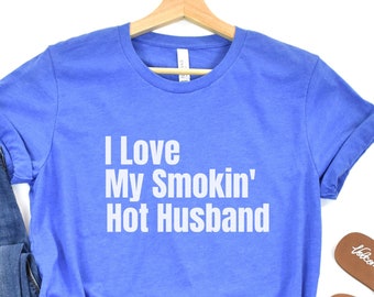 I Love My Smokin Hot Husband, Wife Shirt, Funny Womens Shirt, Gift for Wife, Wedding Gift, Funny Wife Shirt, Funny Wedding Shirt