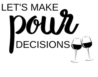 Let's Make Pour Decisions SVG, Pour Decisions Svg, Wine Quote Svg, Wine Cut File, Wine Saying Svg, Pour Decisions Svg, Wine Svg