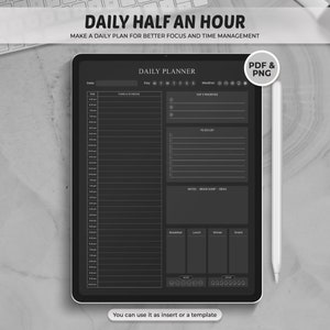 May include: A black and white digital planner template on a tablet screen. The template is titled "Daily Planner" and includes sections for daily tasks, plans and schedule, top priorities, to do list, notes, brain dump, ideas, breakfast, lunch, dinner, and snacks. The text "DAILY HALF AN HOUR" and "MAKE A DAILY PLAN FOR BETTER FOCUS AND TIME MANAGEMENT" is at the top of the screen. The text "PDF & PNG" is in a circle at the top right corner of the screen. The text "You can use it as insert or a template" is at the bottom of the screen.
