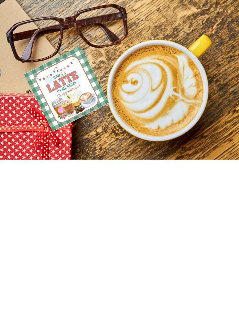 May include: A green and white gift tag with the text "Thanks a Latte for all you do! We appreciate you!" and a drawing of a latte with whipped cream and sprinkles. The tag is sitting on a wooden surface next to a red gift box with white stars and a cup of latte with latte art.