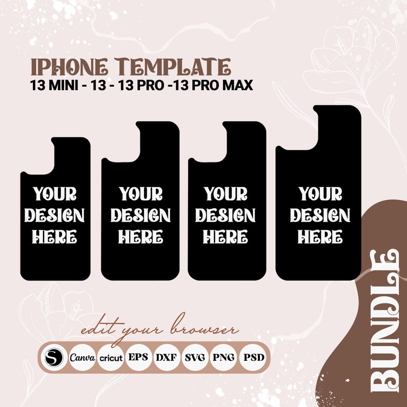 May include: Four black iPhone phone case templates with the text "YOUR DESIGN HERE" on each. The templates are for iPhone 13 Mini, iPhone 13, iPhone 13 Pro, and iPhone 13 Pro Max. The text "edit your browser" is below the templates. Below the text are icons for Canva, Cricut, EPS, DXF, SVG, PNG, and PSD.
