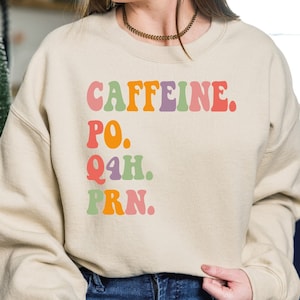 Caffeine PO Q4H PRN Sweatshirt, Nurse Sweatshirt, Funny Nurse Sweatshirt, PRN Nurse Sweater, Gift For Nurse, Nurse Life Hoodie, OF713