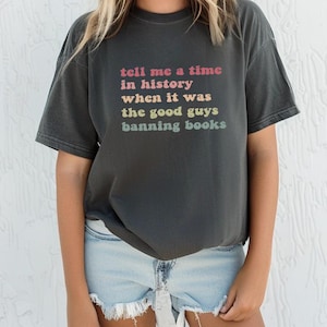 Tell Me a Time in History When it Was the Good Guys Banning Books Shirt,Read Banned Books Tee,Reading Tee,Librarian Gift,Read Freely, OF1128