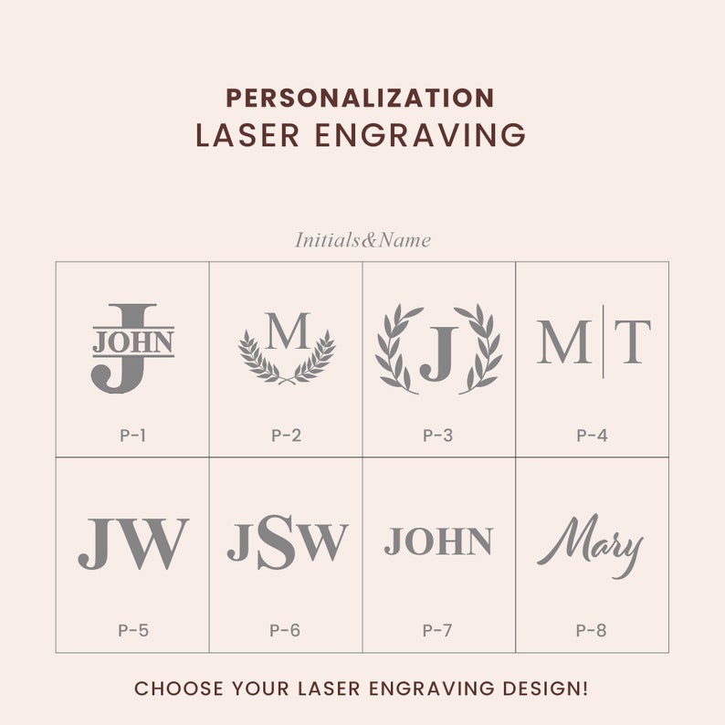 May include: Eight different options for laser engraving initials and names.  The options include a monogram with a name, initials with a wreath, initials with a line, and a handwritten name.  Choose your laser engraving design!