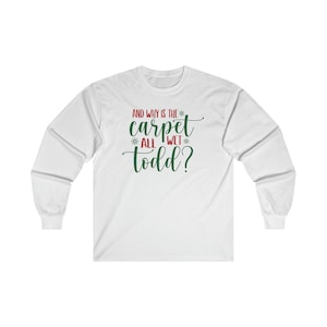 Why Is The Carpet All Wet Todd? Christmas Vacation Unisex T-Shirt | Griswold Family Christmas Shirt