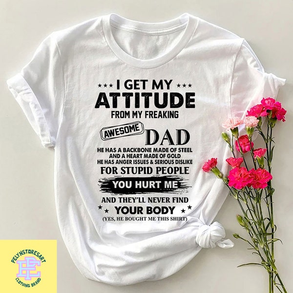 I Get My Attitude From My Freaking Awesome Dad T-Shirt, Funny Daughter Shirt, Dad And Daughter Shirt, Awesome Dad Shirt, Fathers Day Gifts