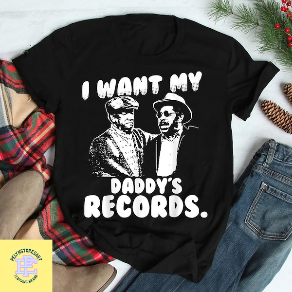 I Want My Daddy's Records T-Shirt, Sanford And Son Shirt, Daddys Records Vintage Shirt, TV Series Unisex Shirt, Sanford And Son Movie Shirt