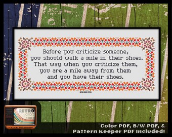 May include: A cross stitch pattern with a colorful border and the text "Before you criticize someone, you should walk a mile in their shoes. That way when you criticize them, you are a mile away from them and you have their shoes."
