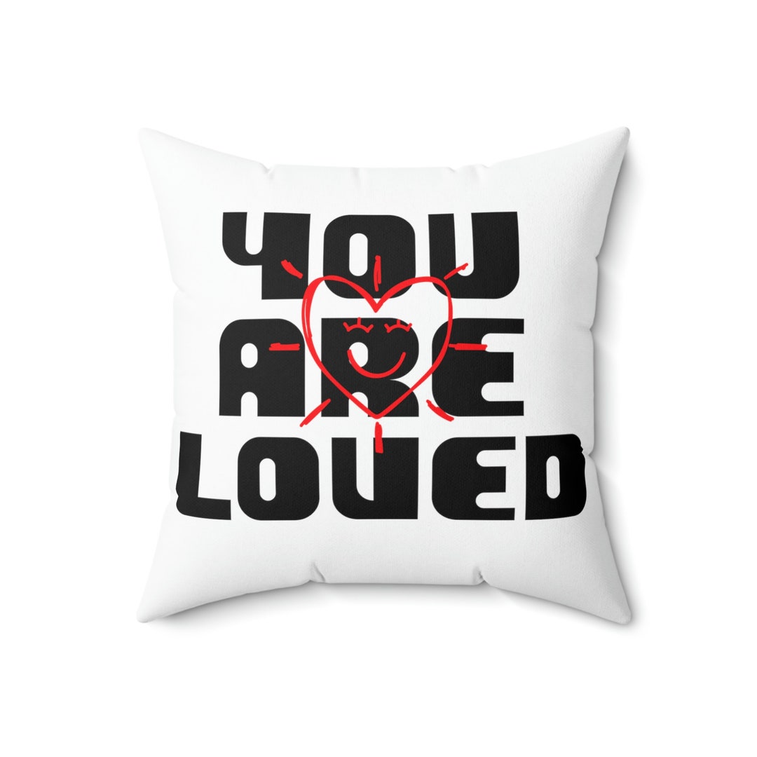 You Are Loved Square Pillow, Mothers Day Gift Pillow, Birthday Gifts