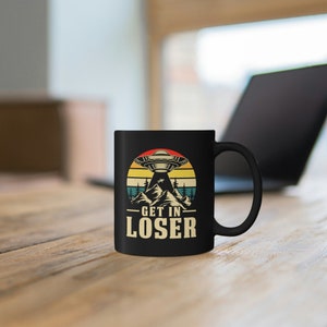 Get In Loser 11oz Black Mug, Funny UFO Mug, Funny Alien Mug image 6