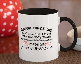 Work Made Us Colleagues But Our Potty Mouths And Inappropriate Conversations Made Us Friends Coffee Mug, 11oz, Gift For Coworker, Funny Mug