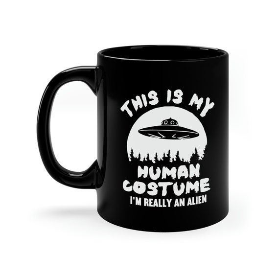 This Is My Human Costume, I'm Really An Alien 11oz Black Mug, Funny Alien Mug, Outer-space Mug, Funny UFO Mug