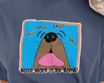 Nose Work is Da' Bomb, Nose Work Shirt, Scent Work Shirt, Dog Sniffs, Find it, Scent Work, Nose Work, Dogs Find a Scent