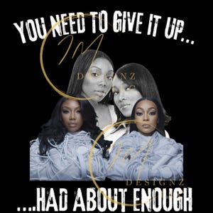 Pode incluir: Design gráfico preto com quatro retratos de mulheres, dois em tons de cinza e dois coloridos. O texto diz "YOU NEED TO GIVE IT UP... ...HAD ABOUT ENOUGH" em branco. Inclui também detalhes circulares dourados e a palavra "DESIGNZ".