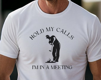 Golf T-shirt, Hold My Calls I'm In A Meeting Tee, Golf Meeting Shirt, Golf Lover Tee, Funny Golf Attire, Golf Silhouette Shirt, Golf Shirt