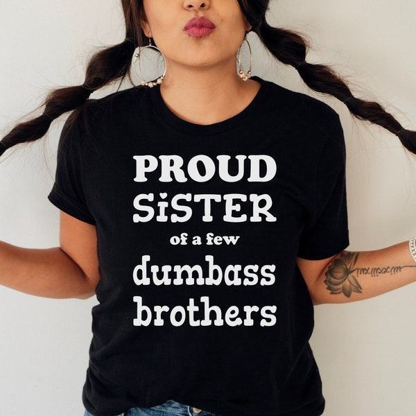 Proud Sister Of A Few Dumbass Brothers Shirt, Funny Gift For Sister, Sister's Birthday, For Sister, Funny Gifts, My Sister is My Valentine