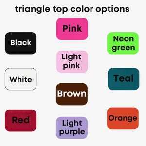 Peut inclure: Un nuancier intitul&eacute; triangle top color options pr&eacute;sentant onze &eacute;chantillons rectangulaires arrondis avec les textes suivants : Black, Pink, Neon green, White, Light pink, Teal, Red, Brown, Light purple et Orange.