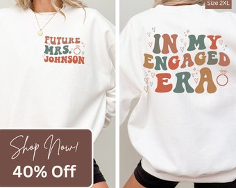 Engagement Sweatshirt, In My Engaged Era Sweatshirt, Custom Engaged Sweatshirt, Bride To Be Sweatshirt, Just Engaged Gift, Future Mrs Shirt