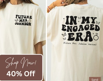 In My Engaged Era Shirt, Custom Future Mrs Shirt, Engaged Shirt, Personalized Engagement Shirt, Gift For Fiancé, Bride To Be Shirt