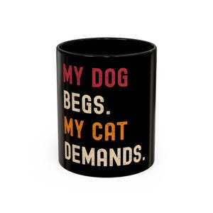 Funny Pet Lover Coffee Mug - My Dog Begs, My Cat Demands, Gift for Cat Owners, Dog Lovers, Pet Moms, Birthday, Christmas