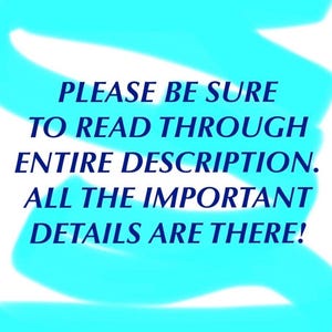 May include: A white rectangular sign featuring dark blue text that reads: PLEASE BE SURE TO READ THROUGH ENTIRE DESCRIPTION. ALL THE IMPORTANT DETAILS ARE THERE! The text is overlaid with a bright cyan, hand-drawn, wavy, horizontal brushstroke.