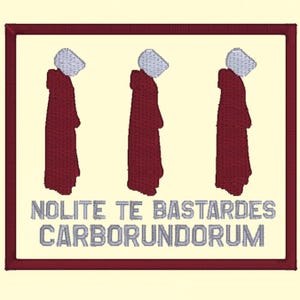 May include: A white patch with a red border features three figures wearing red robes and white bonnets. The text "Nolite Te Bastardes Carborundorum" is printed in white below the figures.