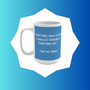 Everything small is just a smaller version of something big Mug | Adventure Time Quotes | Finn The Human