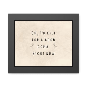 Oh, I&#39;d Kill For A Good Coma Right Now Framed Poster, Inspired by Moira Rose from Schitt&#39;s Creek, Funny Poster, Schitt&#39;s Creek Poster