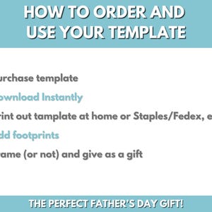 May include: A light blue background with white text explaining how to order and use a template. The text includes the steps: Purchase template, Download Instantly, Print out template at home or Staples/Fedex, etc., Add footprints, Frame (or not) and give as a gift. The text at the bottom of the image reads: THE PERFECT FATHER'S DAY GIFT!