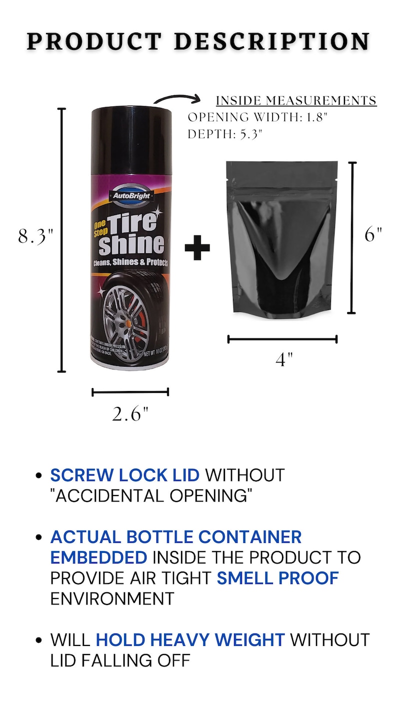 May include: A black tyre shine spray can with a screw-on lid and a black resealable bag. The can is 8.3 inches tall and 2.6 inches wide. The bag is 6 inches tall and 4 inches wide. The can has the text "AutoBright One Step Tyre Shine Cleans, Shines & Protects" on it. The product is designed to provide an air-tight smell-proof environment.