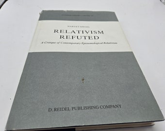 Relativism Refuted Harvey Siegel A Critique of Contemporary Epistemological Relativism 1987