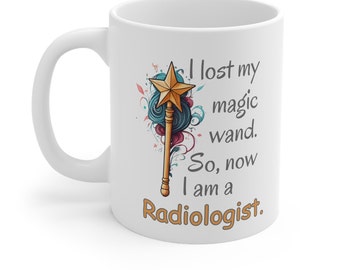 Gift For Radiologist, Funny Mug I lost my magic wand so now I'm a radiologist, Funny coworker appreciation birthday present.