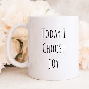 Today I Choose Joy, Choose Joy Mug, I Choose Joy, Inspirational Mug, Gift for Mom, Gift for Friend, Gift for Sister, Gift for Co-worker
