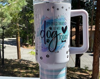Dog Lover Tumbler (40 oz): "I'm Only Speaking to My Dog Today" Insulated Cup