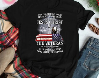 Only Two Defining Forces Have Ever Offered To Die For You Shirt, Jesus Christ Shirt, The Veteran Shirt, Gift For Veteran, Veteran Day Shirt