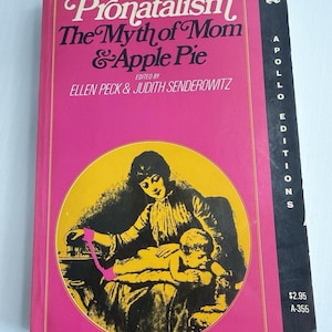 May include: A vintage book titled "Pronatalism The Myth of Mom & Apple Pie" with a pink cover. The cover features a yellow circle with a black and yellow illustration of a mother and child. The book is an Apollo Edition.