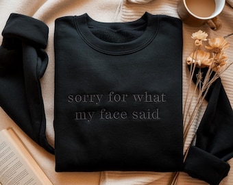 Embroidered Sorry for What My Face Said Sweatshirt, Funny Mood Tee, Sarcastic Resting Face Shirt, Gift for Her